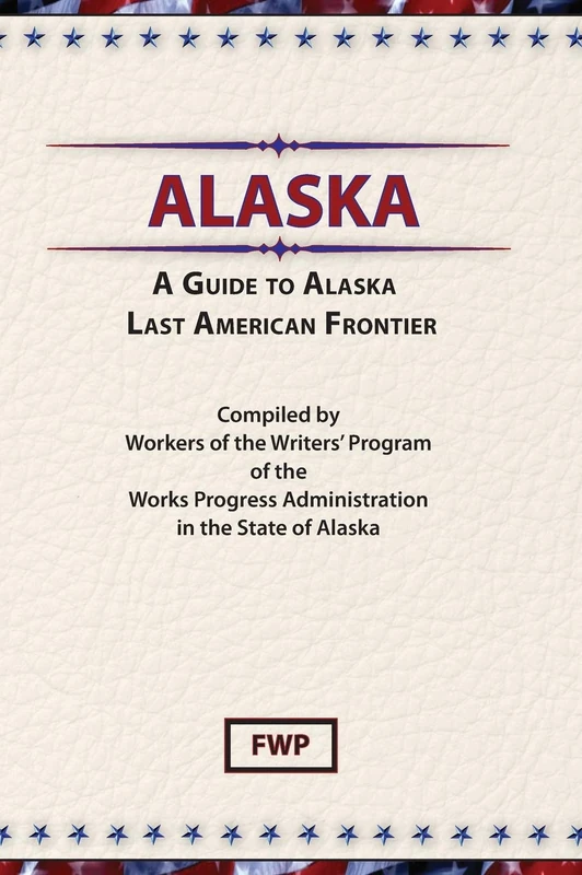 A Guide to Alaska, Last American Frontier: Last American Frontier (American Guide)