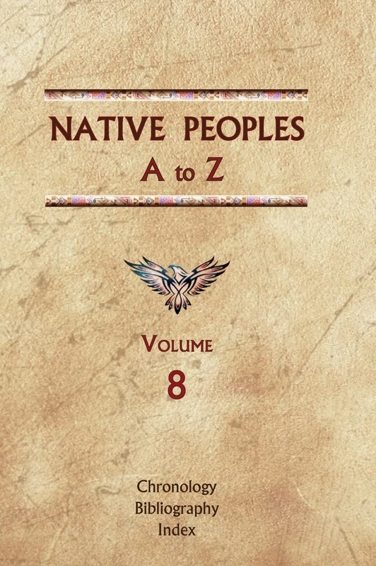 Native Peoples A to Z (Volume Eight): A Reference Guide to Native Peoples of the Western Hemisphere: 8