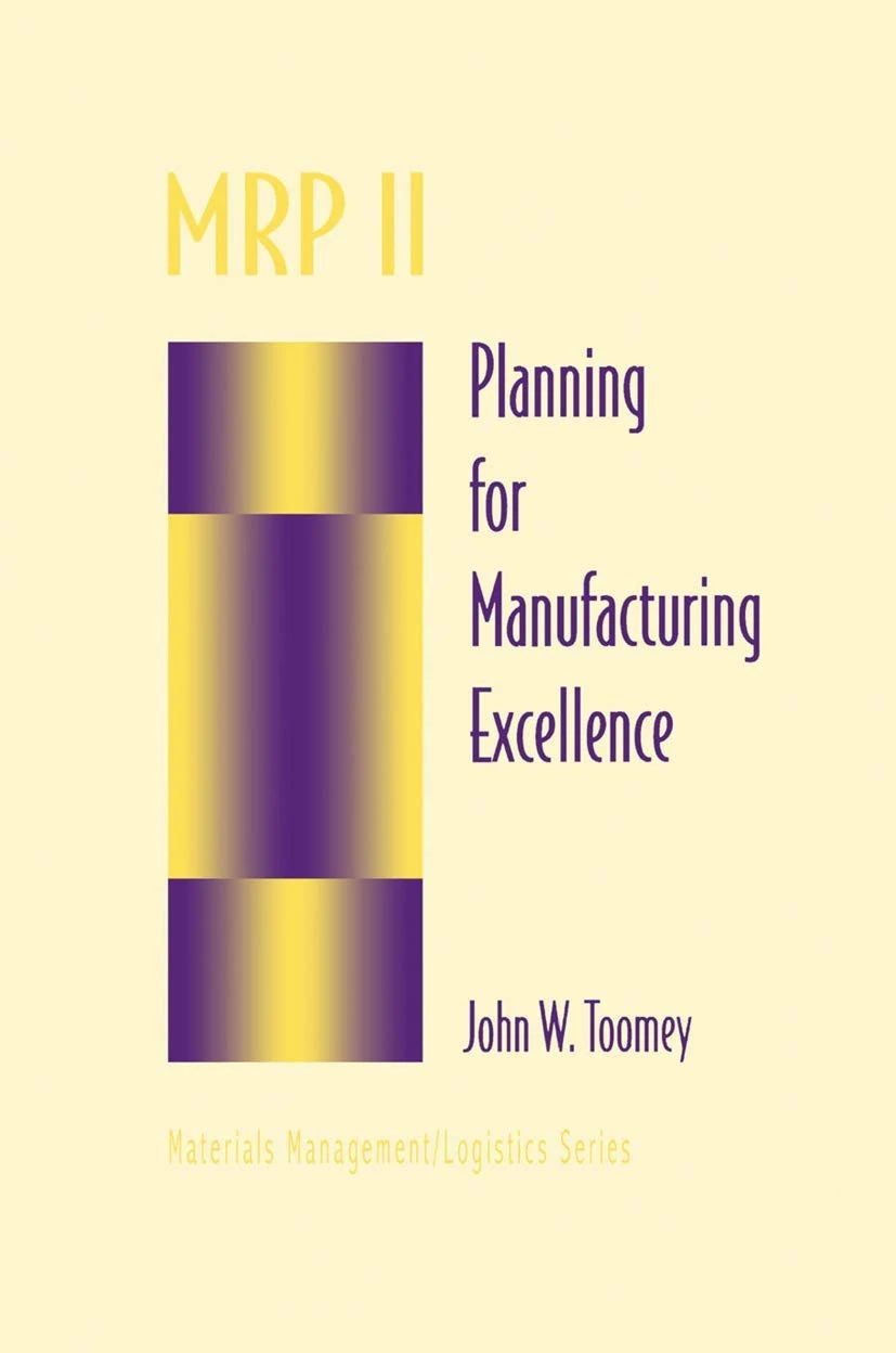 MRP II: Planning for Manufacturing Excellence (Chapman & Hall Materials Management/Logistics Series)