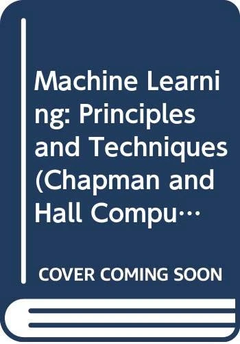 Machine Learning Principles and Techniques (Chapman & Hall Computing)