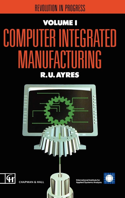 Computer Integrated Manufacturing: Revolution in progress (Iiasa Computer Integrated Manufacturing Series Volume 1)