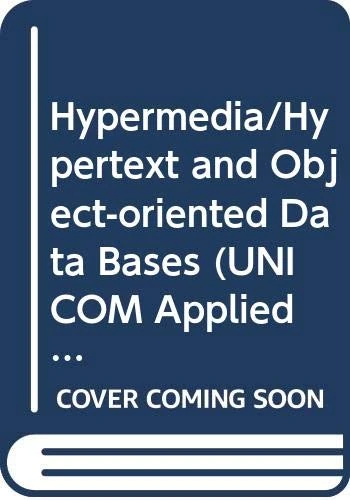 Hypermedia/Hypertext and Object-oriented Data Bases (UNICOM Applied Information Technology Series 8)