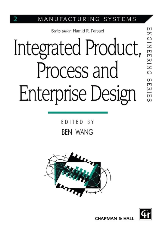 Integrated Product, Process and Enterprise Design: 2 (Manufacturing Systems Engineering Series, 2)