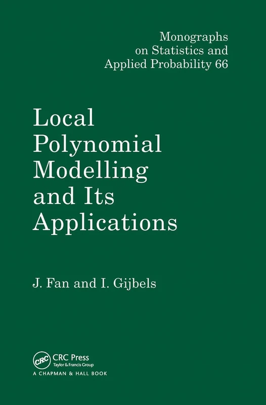 Local Polynomial Modelling and Its Applications: Monographs on Statistics and Applied Probability 66 (Chapman & Hall/CRC Monographs on Statistics and Applied Probability)