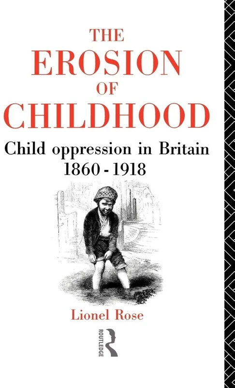 The Erosion of Childhood: Childhood in Britain 1860-1918