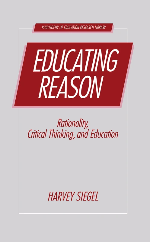 Educating Reason: Rationality, Critical Thinking, and Education