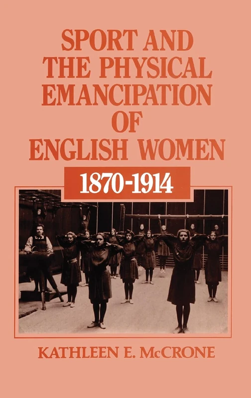 Sport and the Physical Emancipation of English Women: 1870-1914: 26 (Routledge Library Editions: German History)