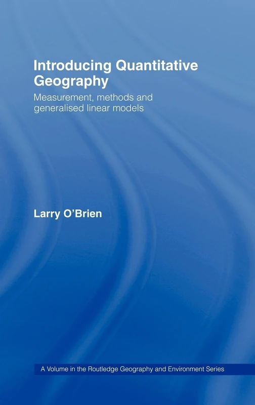 Introducing Quantitative Geography: Measurement, Methods and Generalised Linear Models (Routledge Natural Environment--Problems and Management Serie)