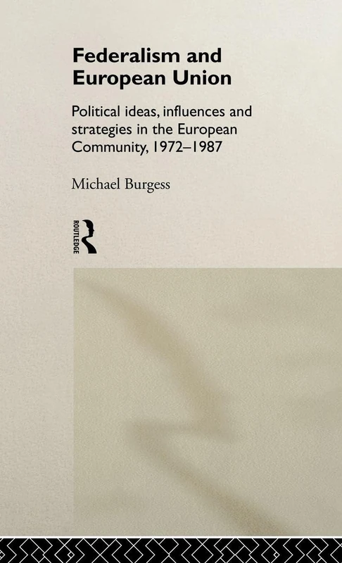 Federalism and European Union: Political Ideas, Influences, and Strategies in the European Community 1972-1986