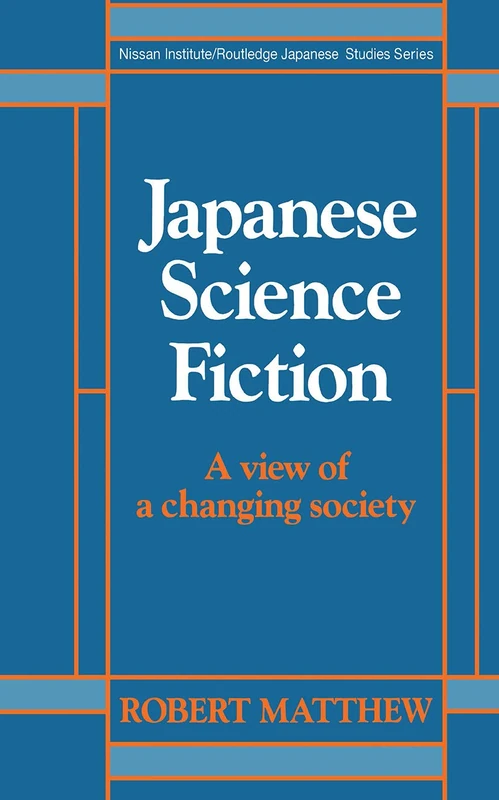 Japanese Science Fiction: A View of a Changing Society (Nissan Institute/Routledge Japanese Studies)