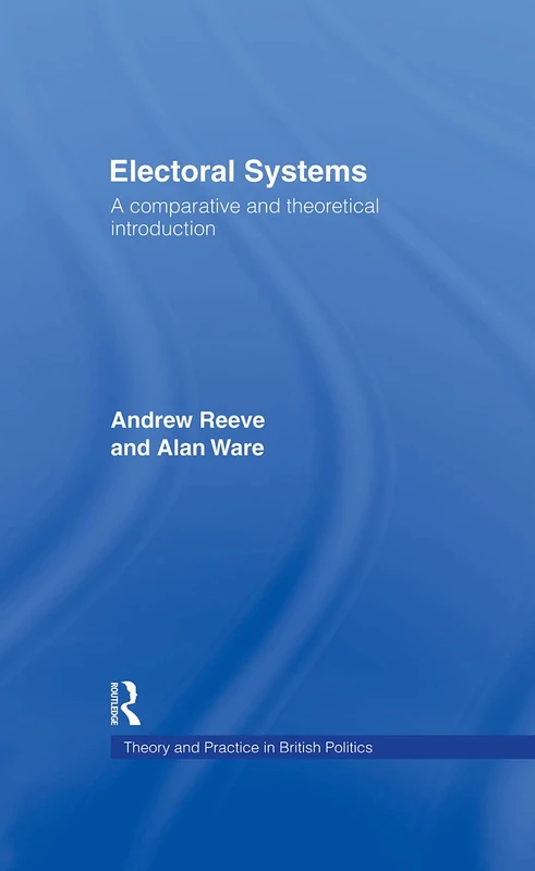 Electoral Systems: A Theoretical and Comparative Introduction (Theory and Practice in British Politics)