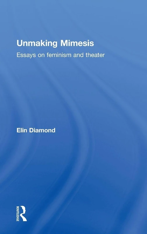 Unmaking Mimesis: Essays on Feminism and Theatre - Image 1