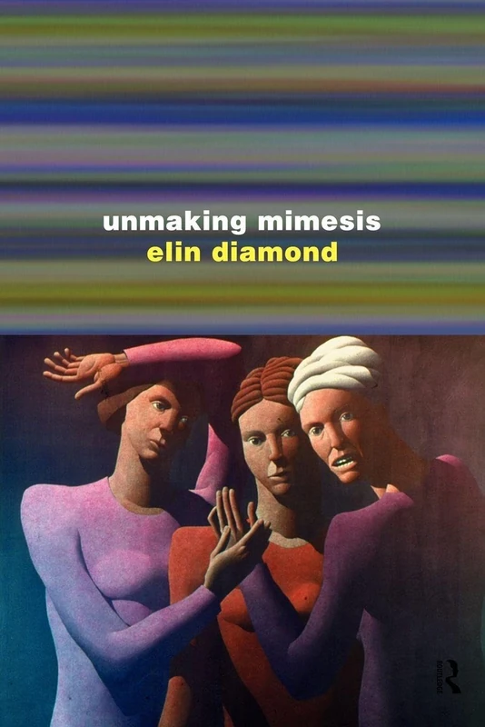 Unmaking Mimesis: Essays on Feminism and Theatre
