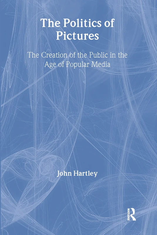 The Politics of Pictures: The Creation of the Public in the Age of the Popular Media