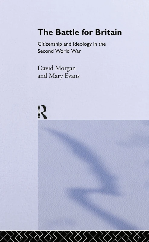 The Battle for Britain: Citizenship and Ideology in the Second World War