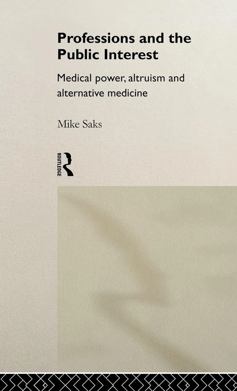 Professions and the Public Interest: Medical Power, Altruism and Alternative Medicine