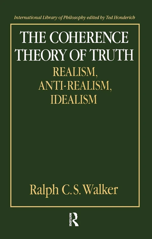The Coherence Theory of Truth: Realism, Anti-Realism, Idealism (International Library of Philosophy)