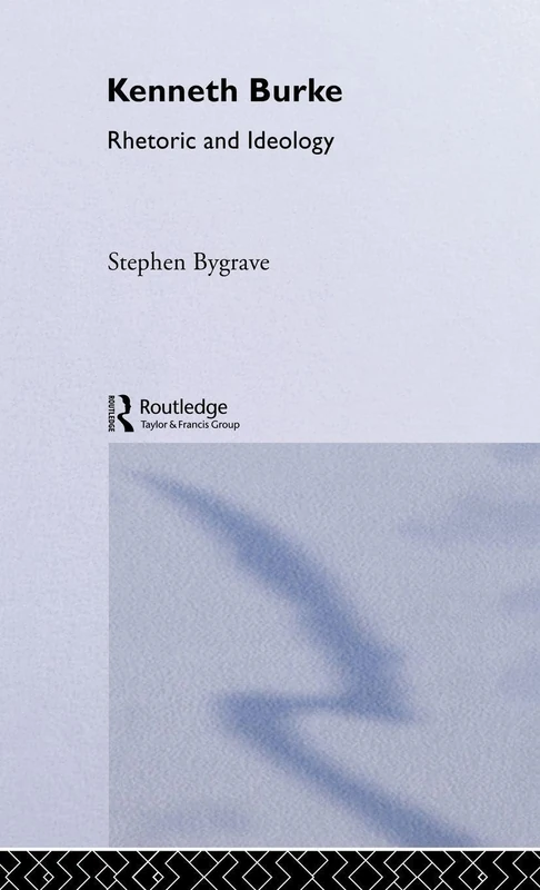Kenneth Burke: Rhetoric and Ideology (Critics of the Twentieth Century)
