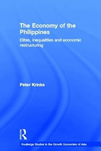 The Economy of the Philippines: Elites, Inequalities and Economic Restructuring (Routledge Studies in the Growth Economies of Asia)