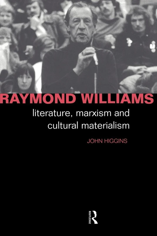 Raymond Williams: Literature, Marxism and Cultural Materialism (Critics of the Twentieth Century)
