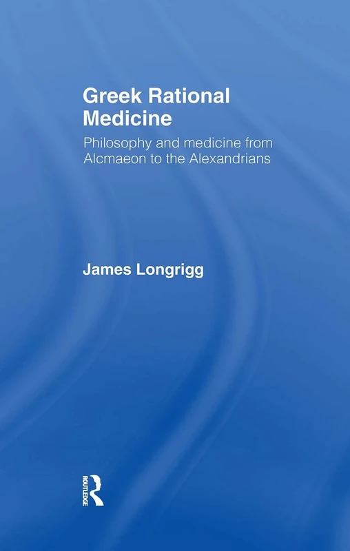 Greek Rational Medicine: Philosophy and Medicine from Alcmaeon to the Alexandrians - Image 1