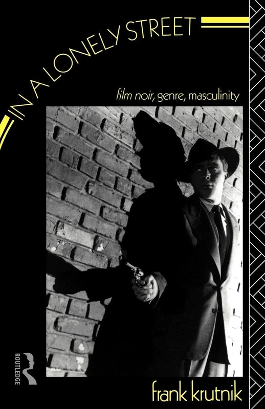 In a Lonely Street: Film Noir, Genre, Masculinity