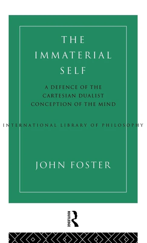 The Immaterial Self: A Defence of the Cartesian Dualist Conception of the Mind (International Library of Philosophy)