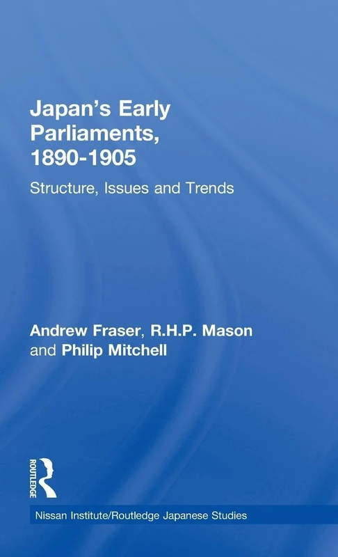 Japan's Early Parliaments, 1890-1905: Structure, Issues and Trends (Nissan Institute/Routledge Japanese Studies)