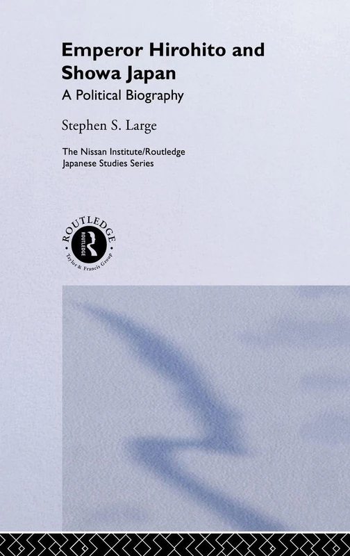 Emperor Hirohito and Showa Japan: A Political Biography (Nissan Institute/Routledge Japanese Studies Series)