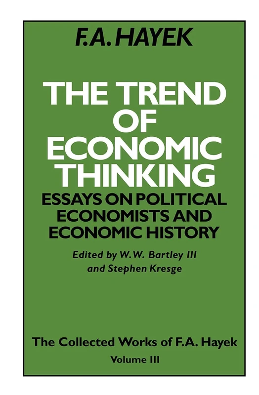 The Trend of Economic Thinking: Essays on Political Economists and Economic History (The Collected Works of F.A. Hayek)