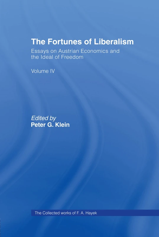 The Fortunes of Liberalism: Essays on Austrian Economics and the Ideal of Freedom (The Collected Works of F.A. Hayek)