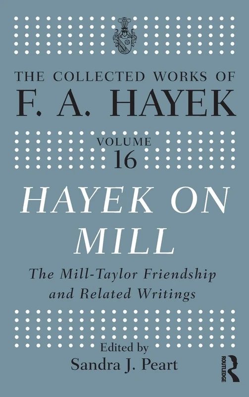Hayek On Mill: The Mill-Taylor Friendship and Related Writings: 16 (The Collected Works of F.A. Hayek)