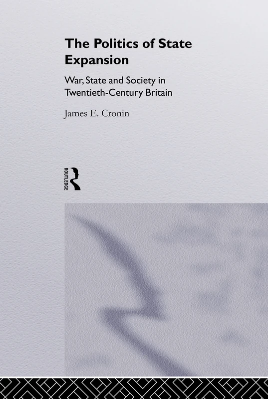The Politics of State Expansion: War, State and Society in Twentieth Century Britain