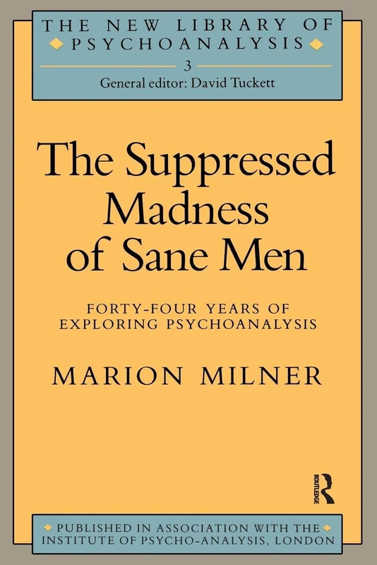The Suppressed Madness of Sane Men: Forty-Four Years of Exploring Psychoanalysis (The New Library of Psychoanalysis)