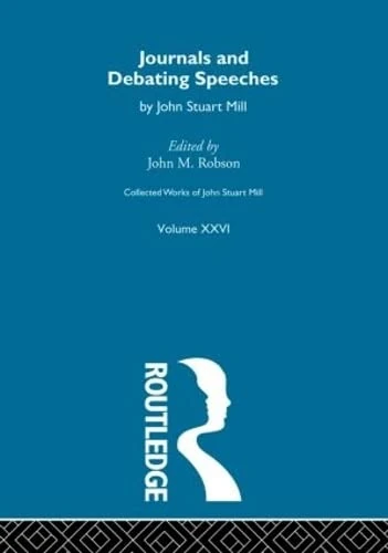 Collected Works of John Stuart Mill: XXVI. Journals and Debating Speeches Vol A: 26