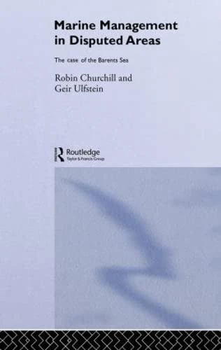 Marine Management in Disputed Areas: The Case of the Barents Sea (Routledge Advances in Maritime Research)
