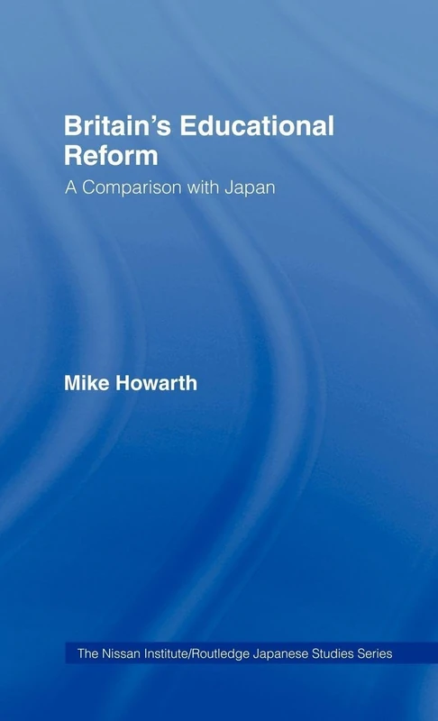 Britain's Educational Reform: A Comparison with Japan (Nissan Institute/Routledge Japanese Studies)