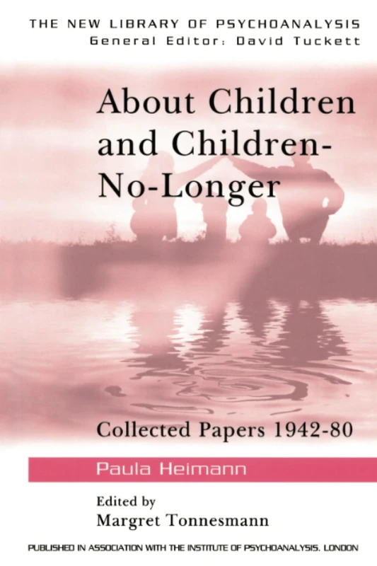 About Children and Children-No-Longer: Collected Papers 1942-80: 10 (The New Library of Psychoanalysis)