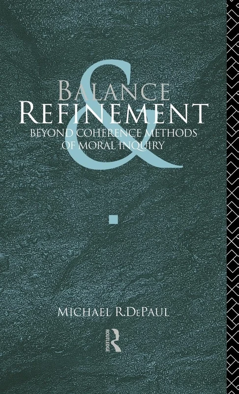 Balance and Refinement: Beyond Coherence Methods of Moral Inquiry