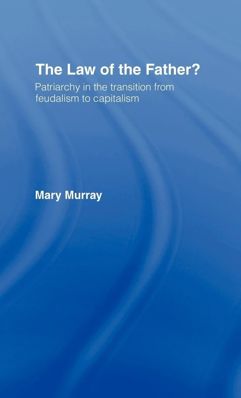 The Law of the Father?: Patriarchy in the transition from feudalism to capitalism