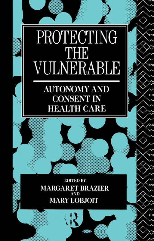 Protecting the Vulnerable: Autonomy and Consent in Health Care: 1 (Social Ethics and Policy)