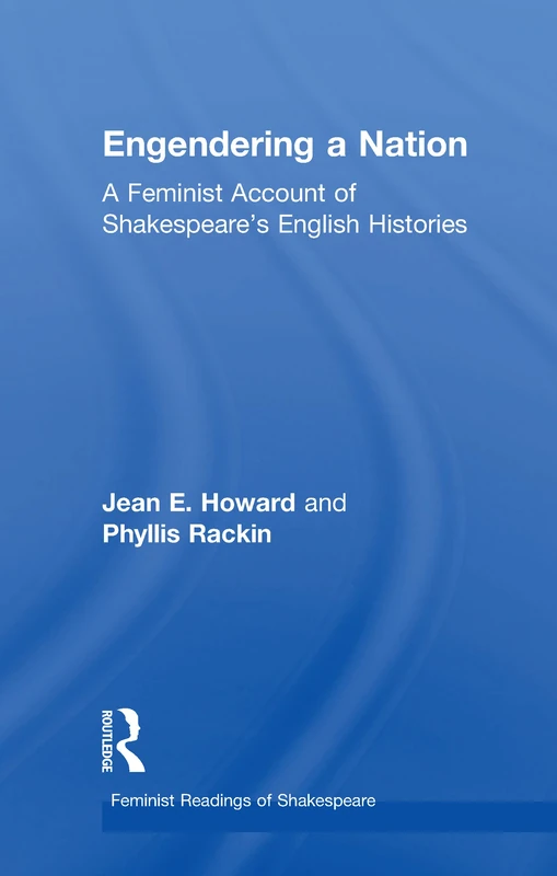 Engendering a Nation: A Feminist Account of Shakespeare's English Histories (Feminist Readings of Shakespeare)