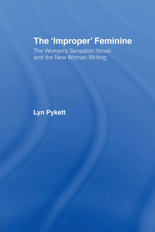 The 'Improper' Feminine: The Women's Sensation Novel and the New Woman Writing