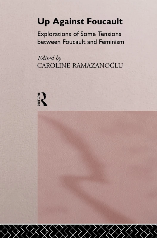 Up Against Foucault: Explorations of Some Tensions Between Foucault and Feminism