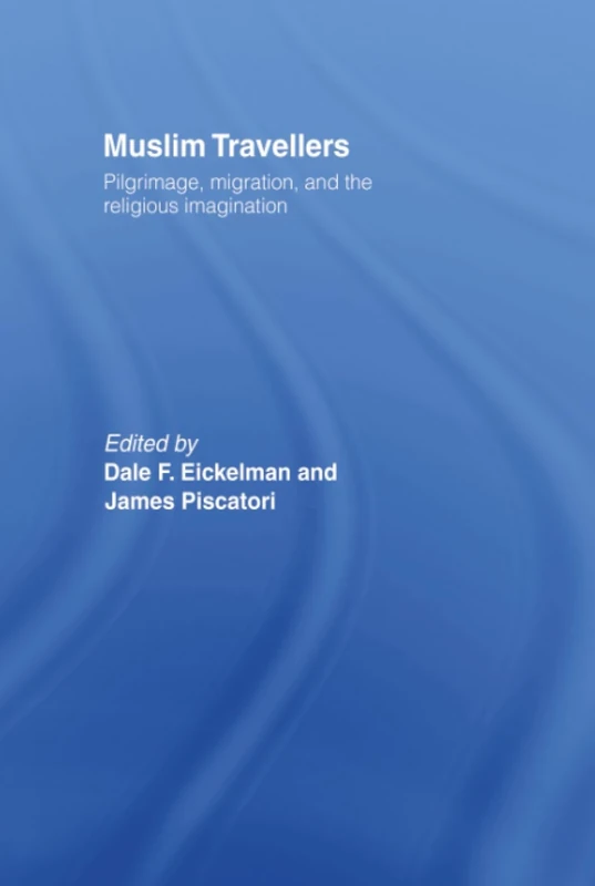 Muslim Travellers: Pilgrimage, Migration and the Religious Imagination