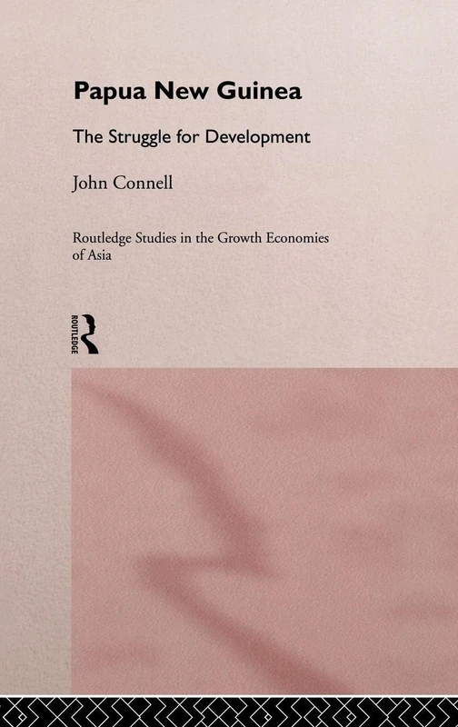 Papua New Guinea: The Struggle for Development (Routledge Studies in the Growth Economies of Asia)