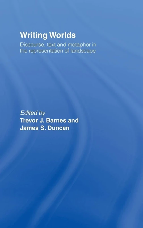 Writing Worlds: Discourse, Text and Metaphor in the Representation of Landscape