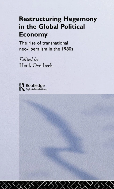 Restructuring Hegemony in the Global Political Economy: The Rise of Transnational Neo-Liberalism in the 1980s