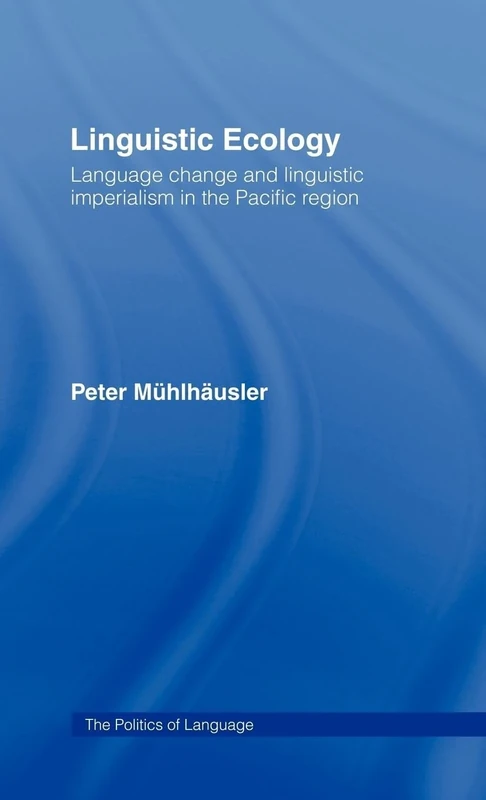 Linguistic Ecology: Language Change and Linguistic Imperialism in the Pacific Region (The Politics of Language)