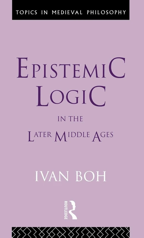 Epistemic Logic in the Later Middle Ages (Topics in Medieval Philosophy)